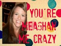 you're meaghan me crazy